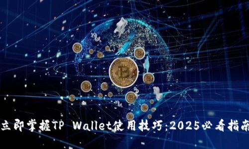 立即掌握TP Wallet使用技巧：2025必看指南
