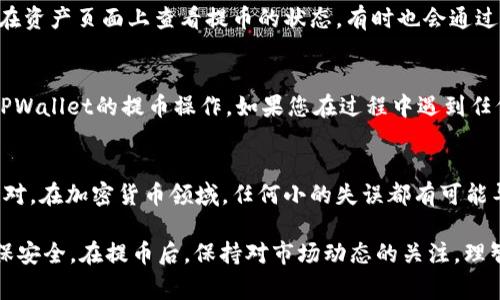 提取TPWallet中的最佳资产（Best）币种，通常涉及以下几步。请注意，具体步骤可能因TPWallet的版本或更新而有所不同，但大致流程是类似的。以下是具体操作指南：

步骤一：打开TPWallet并登录
首先，在您的设备上打开TPWallet应用程序。如果您还没有创建账户，请先注册一个新的钱包。如果您已经有账户，输入您的登录信息，然后点击“登录”。请确保您的网络连接正常，以避免出现意外的操作中断。

步骤二：在钱包中找到资产
登录后，您将看到您的资产页面。浏览您的资产列表，找到您想要提取的币种（Best）。在这个页面上，您可以查看所有持有的加密货币的余额和相关信息。

步骤三：选择提币功能
在选择了要提取的币种后，点击该币种的图标，进入币种详细信息页面。在这里，您通常可以找到“提币”或“转账”按钮。点击这个按钮以开始提币流程。

步骤四：输入提币信息
在提币页面，您需要输入几个关键的信息。首先是接收地址，这是您希望将币种转移到的另一个钱包地址。请仔细检查该地址，以确保其正确无误。任何错误的地址都有可能导致资金丢失。
其次，您需要输入提取的金额。建议您在提取之前再次确认您账户中的可用余额，以避免输入超过可提取数量的金额。

步骤五：确认和提交提币请求
完成上述信息输入后，您通常会看到一个总结页面，确认您输入的地址和金额。仔细检查这些信息是否正确。如果一切正常，点击确认或提交按钮来完成提币请求。

步骤六：验证和安全措施
在提币过程中，为了保障您的资金安全，TPWallet可能会要求您输入两步验证代码（2FA），或进行其他安全措施。请按照提示完成安全验证。这一环节是确保您的账户不被恶意访问的重要一步，务必要认真对待。

步骤七：等待提币完成
提交提币请求后，您需要等待处理完成。大多数情况下，除非网络繁忙，提币通常会在数分钟内完成。您可以在资产页面上查看提币的状态，有时也会通过邮件或应用通知收到提币成功的提醒。

步骤八：检查接收地址的币种状态
在您的提币请求被处理完成后，建议您尽快登录接收钱包，确认币种是否到达。如果一切正常，您就完成了TPWallet的提币操作。如果您在过程中遇到任何问题，可以查看TPWallet的帮助文档，或联系他们的客服支持。

总结
提币过程的每一步都需要谨慎，以确保您的资产安全。特别是在输入接收地址和提取金额时，一定要仔细核对。在加密货币领域，任何小的失误都有可能导致资金的永久损失。因此，始终建议用户在进行任何交易或提币操作之前，做好充分的准备和必要的确认。

总之，TPWallet为用户提供了一个方便的加密货币管理平台，提币操作简单易行，但用户仍需保持警惕，确保安全。在提币后，保持对市场动态的关注，理智地管理您的资产。希望以上的步骤能够帮助您轻松提取TPWallet中的Best币种。