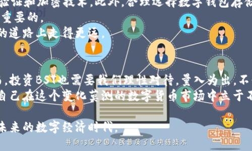   BST虚拟币：未来数字货币的重要选择？ / 

 guanjianci BST虚拟币, 数字货币, 投资, 财务自由 /guanjianci 

引言：揭开BST虚拟币的神秘面纱
随着数字货币的迅猛发展，越来越多的人开始关注并参与到这个新兴市场。BST虚拟币作为其中一个新兴的数字货币，正逐渐受到投资者的青睐。究竟它有何魅力？是不是值得我们投资和了解的选择呢？在这篇文章中，我们将详细探讨BST虚拟币的背景、特点、优势以及未来可能的发展趋势，助你做出明智的决策。

什么是BST虚拟币？
BST虚拟币，是一种基于区块链技术的数字货币，旨在提供更加安全、高效和透明的交易方式。与传统货币相比，BST虚拟币的去中心化特性使其免受政府或金融机构的干预，使得用户在使用过程中能够拥有更多的自主权。此外，它还依据智能合约为基础，允许开发者在其平台上构建和运行复杂的去中心化应用程序。

BST虚拟币的背景
BST虚拟币的诞生可以追溯到近几年的加密货币热潮。它的创造者们意图解决现有数字货币在转换速度、交易费用、隐私保护等方面的不足。你可能会问：“那么BST虚拟币和其他的主流数字货币（如比特币、以太坊）相比，有何优势？”
根据不同的市场需求，BST虚拟币在设计上进行了特别的，以满足用户期望。其独特的生态系统不仅支持点对点交易，还提供丰富的金融衍生产品，致力于提高投资的灵活性和收益率。

BST的核心技术
BST虚拟币采用了先进的区块链技术，确保了整个交易过程的透明性和安全性。交易记录会被分散存储在网络中的每一个节点上，任何人都无法对其进行篡改。此外，BST还利用了先进的加密算法，保护用户数字资产不被黑客攻击。
这种“去中心化”的特性让人们对BST虚拟币充满信心。你是不是也觉得，这种技术突破让财务自由变得触手可及？

BST的市场潜力
随着越来越多的企业和用户接受数字货币，BST虚拟币的市场潜力显而易见。当前，全球范围内都在进行数字化转型，而BST虚拟币无疑是这一过程中的重要组成部分。各种行业，包括金融、零售、物流等，都在积极寻求与数字货币的结合，BST正好迎合了这一潮流。
此外，随着全球经济的不确定性，越来越多的投资者开始将目光转向数字资产，尤其是那些具备良好性能和发展前景的币种。在这样的背景下，BST虚拟币无疑值得关注。

投资BST的优势与风险
投资BST虚拟币的一个显著优势在于，它具备较高的流动性和潜在的盈利空间。许多用户通过投资BST，成功实现了财富的积累和财务的自由。但你是否知道，任何投资都伴随着风险，BST也不例外？
首先，价格波动是数字货币市场的常态，BST虚拟币的价值也可能会受到市场情绪、技术进步等多重因素的影响。其次，由于市场尚处于相对初期阶段，相关的法律法规和政策框架仍在不断完善中，这给投资者带来了不确定性。因此，对投资金额进行合理配置，合理评估风险是非常重要的。

如何安全地投资BST虚拟币？
那么，如何安全地投资BST虚拟币呢？首先，选择一个信誉良好的交易所进行交易是关键。确保该交易所具备良好的安全措施，例如二次验证和加密技术。此外，合理选择数字钱包存储资金，尽量避免将所有资产存放于一个地方，从而降低风险。
其次，加入相关的社区，通过社交媒体、论坛等渠道获取最新的市场动态和技术更新，与其他投资者进行互动，互相学习与借鉴也是非常重要的。
当然，了解项目的白皮书、团队背景及其进展，也会为投资决策提供良好的依据。只有对BST虚拟币有透彻的理解，你才可能在数字货币的道路上走得更远。

总结：BST虚拟币的未来展望
在未来，BST虚拟币有可能在全球数字经济中占据越来越重要的位置。它所带来的新机遇，使得我们不得不重新思考传统金融模式。然而，投资BST也需要我们理性对待，量入为出，不贪心。你是不是也赞同“投资是一门艺术，需用心去对待”这个观点？
无论你对BST虚拟币是充满期待，还是抱有质疑，最重要的是保持信息的敏感度，合理分配资源。学会从不同的视角去分析问题，才能使自己在这个变化莫测的数字货币市场中立于不败之地。

总之，BST虚拟币不仅是投资的选择，更是一场关于未来的探索之旅。如果你愿意，你也可以加入这个充满活力的领域，和我们一起迎接未来的数字经济时代。