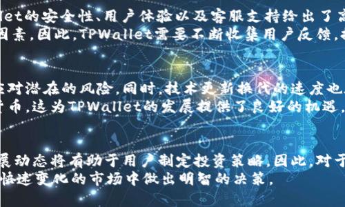 jiaotiTPWallet世界排名：2025必看，立刻了解加密钱包的发展趋势/jiaoti
TPWallet, 世界排名, 加密钱包, 加密货币/guanjianci

引言：TPWallet的崛起与加密货币的未来
随着加密货币的迅速发展，越来越多的人们开始关注加密钱包的选择。TPWallet作为一款备受欢迎的钱包之一，在全球范围内的用户数不断增加，其世界排名也随之提升。2025年即将到来，了解TPWallet的世界排名以及它在加密领域的影响力，能够帮助投资者更好地把握市场机会。

TPWallet简介：技术背景与核心优势
TPWallet是一个多功能的加密钱包，支持各种主流的加密货币，包括比特币、以太坊、瑞波币等。其核心优势在于：首先，TPWallet提供完善的安全机制，包括多重签名和冷钱包存储技术，这使得用户的资产安全得到了有效保障。其次，TPWallet的用户体验友好，界面简洁易懂，适合各类用户，特别是新手投资者。这对于想要快速进入加密货币市场的人来说，尤其重要。
此外，TPWallet不断更新和改进其功能，以适应瞬息万变的市场需求。例如，最近推出的去中心化交易功能，允许用户在没有中介的情况下直接进行交易，这不仅提高了交易的效率，还增强了用户的隐私保护。

全球范围内的使用情况
TPWallet目前在全球多个国家和地区都有大量用户，尤其在北美、欧洲及东南亚等地，用户基础迅速扩大。这是因为TPWallet不仅支持多种语言，同时也符合当地的监管要求，使得用户在使用时更具信心。
然而，随着竞争的加剧，TPWallet也面临一些挑战。例如，市场上出现了许多其他功能类似的加密钱包产品，用户的选择变得更加多样化。因此，TPWallet需要不断进行创新和，以保持其市场份额。

世界排名的变化：影响因素分析
在加密钱包的世界排名中，TPWallet近期的表现引起了行业专家的广泛关注。其排名的变化并不是一蹴而就的，而是受到了许多因素的影响。首先，市场的需求波动是一个重要因素。在牛市时期，用户对加密钱包的需求显著上升，这时候，能够提供较好服务和体验的钱包将会受到青睐，TPWallet正是在这个时候抓住了机遇。
此外，技术进步也对排名产生了影响。TPWallet在安全防护和用户体验方面的不断，使得其吸引了大量新用户。这种口碑效应进一步推动了TPWallet的世界排名上升。因此，技术的不断进步是提升加密钱包竞争力的关键。

用户评价与体验：TPWallet的社群支持
TPWallet的用户评价和体验也在其世界排名中扮演着重要角色。通过社交媒体和用户论坛，我们可以看到用户对TPWallet的普遍反响是积极的。他们对TPWallet的安全性、用户体验以及客服支持给出了高度评价。此外，TPWallet还活跃于各大社交平台，定期与用户进行互动，了解他们的需求并及时作出调整。
然而，也并非所有的评价都是正面的。部分用户在使用过程中也反馈了一些问题，如交易速度慢等。这些负面评价虽然相对较少，但仍然是影响用户决策的重要因素。因此，TPWallet需要不断收集用户反馈，提升服务质量，以保证其在竞争激烈的市场中立于不败之地。

未来展望：TPWallet的挑战与机遇
展望2025，TPWallet面临的挑战和机遇并存。加密货币法规的不断变化，将对各大钱包产生深远影响。TPWallet需要密切关注全球各国的监管政策，才能稳妥应对潜在的风险。同时，技术更新换代的速度也在加快，TPWallet必须加大研发投入，以保持其技术优势。
另一方面，随着大众对数字资产的接受度提高，TPWallet迎来了更多的用户和市场机会。尤其是在数字化转型的背景下，越来越多的企业和个人开始接受加密货币，这为TPWallet的发展提供了良好的机遇。

结论：为何现在就了解TPWallet是明智之举
总的来说，TPWallet的结合了安全性、用户友好和不断创新的优势，使其在全球加密钱包市场中逐渐崭露头角。随着加密货币的发展趋势，了解其世界排名及发展动态将有助于用户制定投资策略。因此，对于希望在加密领域有所建树的人而言，立即关注TPWallet的表现，不仅能帮助他们把握市场机会，更是参与未来金融革命的一部分。
无论是新手还是老手，TPWallet都值得关注。因此，建议大家立刻深入了解TPWallet及其在未来几年的潜在发展。这不仅能够提升大家的投资能力，更能确保在快速变化的市场中做出明智的决策。