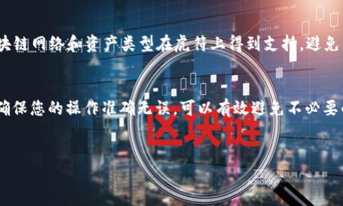 为了将TP Wallet中的资产转移到虎符（Hoo）交易所，您需要选择适当的通道并遵循一定的步骤。虽然具体的通道可能会随时间变化，因此建议您在进行交易之前确保检查最新的信息和费用。

以下是基本的操作步骤和建议：

### 选择合适的通道
在进行转账之前，您需要先确认TP Wallet和虎符支持的通道类型。一般来说，您可以通过区块链网络，比如以太坊、BSC（币安智能链）等进行转账。选择一个合适的通道取决于您想要转移的资产类型和网络状态。

### 设置TP Wallet
1. 打开您的TP Wallet，并确保您的钱包中有足够的资金来支付转账费用。每个区块链网络都有其转账费，可能会因为网络拥堵而有所不同。
2. 在TP Wallet中，选择您要转出的资产，并点击“发送”或“转账”按钮。输入收款地址，即虎符交易所提供的地址。

### 获取虎符转账地址
1. 登录您的虎符交易所账户。确保您的账户已经完成KYC（身份验证），以便进行资金的存取。
2. 找到您希望存入的资产，复制对应的存款地址。注意，有些资产可能会在不同的区块链上有不同的地址。

### 进行转账操作
1. 在TP Wallet中输入您在虎符交易所复制的地址，确保地址准确无误。地址错误可能导致资金丢失，无法找回。
2. 输入您想要转账的金额，然后确认到账的区块链网络。通常情况下，您可以选择以太坊、BSC等。
3. 确认所有信息无误后，提交转账请求，有时您还需输入密码或使用指纹验证等安全措施。

### 等待确认
一旦您提交了转账请求，系统就会开始处理您的交易。不同的区块链网络交易确认时间不同，通常以太坊网络的交易确认时间会比较快，但在高峰期可能会延长。
您可以在TP Wallet中查看转账状态，或者在相应的区块链浏览器中输入您的交易哈希（TXID）进行查询。

### 完成转账
一旦交易在区块链上得到确认，您应该很快能在虎符的账户中看到您的资产。一般来说，确认时间可能在几分钟到几小时之间。

### 注意事项
在进行转账时，务必注意安全性，不要随意泄露您的钱包信息和私钥。此外，确保您选择的区块链网络和资产类型在虎符上得到支持，避免因选择错误而导致交易失败。

### 总结
通过正确的通道和步骤，从TP Wallet转移资产到虎符交易所其实是一个相对简单的过程。确保您的操作准确无误，可以有效避免不必要的损失。随着加密货币的不断普及和使用，合理地使用这些工具将为您带来更多的投资机遇。

### TP Wallet, 虎符交易所, 转账, 加密货币/guanjianci
### 立即了解TP Wallet到虎符转账的最佳通道！