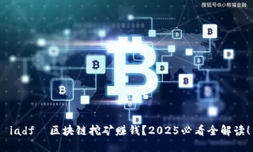  iadf  区块链挖矿赚钱？2025必看全解读！