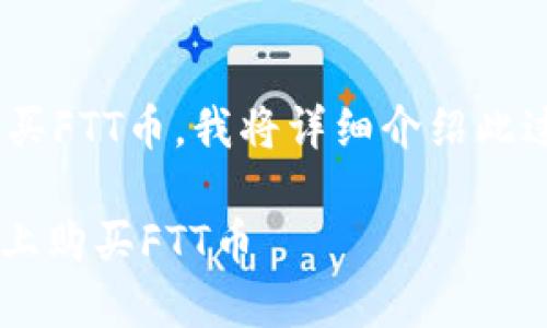 为了帮助您了解如何在TPWallet上购买FTT币，我将详细介绍此过程，同时提供相关的背景信息和建议。

2025必看：立即了解如何在TPWallet上购买FTT币