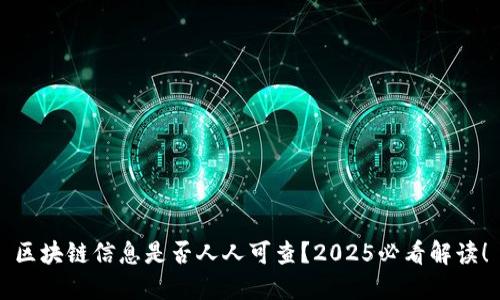 区块链信息是否人人可查？2025必看解读！