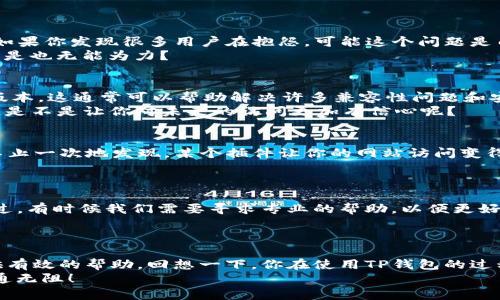如何解决TP钱包网页打不开的问题？给你全方位的指导！

TP钱包, 网页打不开, 解决方案, 钱包访问问题/guanjianci

引言
在数字货币日益普及的今天，TP钱包作为一款非常优秀的数字货币钱包，受到了许多用户的青睐。然而，有时候，当我们打开TP钱包的网页时，却发现无法正常加载，甚至打不开。这种情况不禁让人烦恼：为什么我的TP钱包网页会打不开？难道是我网络的问题吗？不急，今天我们将为你一一解答，并提供多种解决方案，助你重新畅游数字货币的世界。

第一步：检查网络连接
首先，确保你的设备已经连接到互联网。你可以尝试打开其他网站，看看是否能够正常加载。这个步骤似乎很基础，但往往被用户忽视。你是不是也这么认为？在这个信息时代，网络连接的不稳定常常令人困扰。
如果其他网页都能正常访问，那么问题可能就在TP钱包本身。反之，如果其他网页也打不开，可能就是你的网络出现了问题。此时，你可以尝试重启路由器，或者联系你的网络服务提供商，处理网络故障。

第二步：清除浏览器缓存
如果你的网络连接没有问题，接下来可以尝试清除浏览器的缓存和Cookies。有时候，浏览器缓存的过多或者损坏，都会导致网页无法正常显示。
如何清除缓存？在大多数浏览器中，你可以进入“设置”菜单，找到“隐私与安全”选项，接着找到“清除浏览数据”，选中“缓存的图像和文件”以及“Cookies”，然后点击“清除数据”。在确保这些操作完成后，再重新加载TP钱包网页，看问题是否得到解决。

第三步：尝试不同的浏览器
如果你依然无法打开网页，试着换一个浏览器。例如，Google Chrome、Mozilla Firefox和Safari都是非常流行的选择。你有没有发现，某些网页在特定浏览器下表现不佳？这可能与浏览器的版本或者插件设置有关。
在新的浏览器中打开TP钱包网页，看看情况是否有所改善。如果能正常打开，那么很可能是之前使用的浏览器存在兼容性问题。

第四步：检查TP钱包服务器状态
有时候，问题并不在于你这边，而是TP钱包服务器的故障。你可以查看TP钱包的官方社交媒体或社区论坛，确认是否有其他用户也在遇到同样的问题。如果你发现很多用户在抱怨，可能这个问题是由官方的服务器故障引起的。
在这种情况下，你只能耐心等待官方修复问题，或者尝试通过其他平台访问TP钱包，比如移动应用。你曾经遇到过类似的情况吗？在这种情况下，你是不是也无能为力？

第五步：更新浏览器和操作系统
如果你长期没有更新你的浏览器或操作系统，某些网站可能会因为安全或技术的要求而不再支持你的旧版本。确保你的浏览器和操作系统都是最新版本，这通常可以帮助解决许多兼容性问题和安全隐患。
你可以在浏览器的“设置”菜单中查找更新选项，或者访问操作系统的设置进行检查和更新。如此，将你自身的设备升级与TP钱包网页的访问无缝对接，是不是让你对未来的访问更加有信心呢？

第六步：关闭浏览器插件
一些浏览器插件可能会干扰网页的正常加载，导致TP钱包网页无法打开。尝试禁用或删除一些不必要的插件，然后重新加载TP钱包网页。你是否曾经不止一次地发现，某个插件让你的网站访问变得更加困难？
在浏览器的“扩展或插件”选项中，选择“管理插件”可以轻松做到。通过这种方法来排查问题来源，或许能让你看到网页的希望曙光。

第七步：联系TP钱包客服
如果经过上述所有步骤后，问题依旧没有解决，最后的选择就是直接联系TP钱包的客服。他们可以提供更加专业的帮助，解决具体的问题。你有没有想过，有时候我们需要寻求专业的帮助，以便更好地解决问题？
随时准备好你的账户信息和遇到的问题描述，这样可以高效地让客服对你的问题进行处理。记得保持耐心，毕竟技术问题有时需要时间来解决。

总结
通过以上几个步骤，你可以尝试解决TP钱包网页打不开的问题。无论是常规的网络检查，还是更深入的清理缓存和更新浏览器，这些方法都能为你提供有效的帮助。回想一下，你在使用TP钱包的过程中，有没有遇到过更多的问题？你是否有更详细的经历和技巧想要分享？
解决任何技术问题并非易事，但只要我们保持耐心，善于使用资源，问题总能得到解决。希望今天的内容能对你有所帮助，祝你在数字货币的世界中畅通无阻！