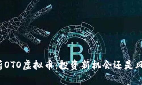 深度解析OTO虚拟币：投资新机会还是风险陷阱？