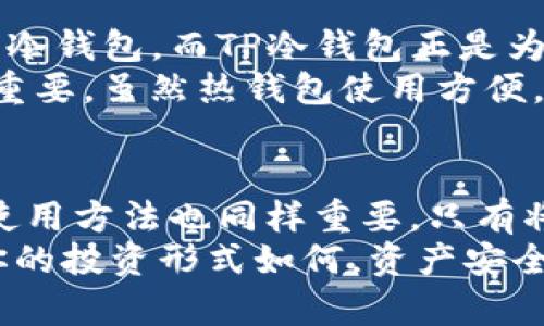 冷钱包安全吗？TP冷钱包全方位解读

冷钱包, TP冷钱包, 数字货币, 加密资产/guanjianci

什么是冷钱包？
在数字货币迅猛发展的今天，越来越多的人开始关注如何安全地存储自己的加密资产。冷钱包，作为一种相对安全的存储方式，逐渐受到了投资者的青睐。那么，什么是冷钱包呢？简单来说，冷钱包是指不连接互联网的加密货币存储方式，能够有效避免黑客攻击以及其他网络安全风险。

TP冷钱包的基本概念
TP冷钱包是一种新型的冷钱包解决方案，通过硬件设备或纸质钱包的形式存储私钥，使得数字货币的安全性得到了极大的提升。它通常被用来存放长期投资的数字资产，而非日常交易需要的资金。TP冷钱包因其出色的安全性，越来越受到用户的认可。

TP冷钱包的安全性如何？
TP冷钱包的安全性无疑是用户最关心的问题之一。那么，TP冷钱包究竟安全吗？首先，TP冷钱包不连接互联网，极大地降低了被黑客攻击的风险。其次，TP冷钱包支持多种加密技术和多重签名，用户需要多次验证才能完成交易，这进一步增强了安全性。你是不是也在想，冷钱包是不是就万无一失了呢？当然，并非绝对安全，用户仍需保持警惕。

使用TP冷钱包的优势
在讨论TP冷钱包的安全性之前，我们先来看看它的优势。首先是安全性，前面提到过，冷钱包因其离线特性，能够有效防止网络黑客的入侵。其次是存储容量，许多TP冷钱包能够存储多种类型的数字货币，为用户提供极大的便利。
此外，TPC冷钱包还拥有便捷的强大功能，比如备份和恢复。在用户忘记密码或丢失存储设备时，TP冷钱包可以通过备份资料快速恢复资产，这在很多情况下能够挽救用户的损失。是否有想过，如果没有这样功能，用户将面临怎样的困境？

如何安全使用TP冷钱包
尽管TP冷钱包的安全性很高，但我们在使用时仍需谨记一些基本的安全措施。首先，在购买TP冷钱包时，一定要选择官方渠道，确保设备没有被篡改。其次，在进行任何操作之前，必须仔细阅读用户手册，了解如何正确使用设备并防止意外错误。
此外，保持设备的物理安全也至关重要。切忌将冷钱包存放在易被盗取的地方，比如家里的抽屉或外出时不加看管的包里。你是否曾想过，如果冷钱包遗失或被盗，后果会有多严重？

TP冷钱包与热钱包的比较
在讨论TP冷钱包的安全性时，热钱包也是一个必然的比较对象。热钱包是指在线存储数字资产的钱包，虽然方便快捷，但由于与互联网连接，安全性显然低于冷钱包。而TP冷钱包正是为了弥补这一缺陷而应运而生的。
对于短期投资者或频繁交易者来说，热钱包无疑是一个更为便利的选择；而对于那些持有大量资产，且希望长时间安全存储的用户来说，TP冷钱包显得尤为重要。虽然热钱包使用方便，但难道我们不应该重视资产的安全性吗？

结论
通过以上的分析，我们不难得出结论，TP冷钱包在安全性上表现优异，尤其适合长期持有数字资产的用户。但是，冷钱包并非绝对安全，使用者的安全意识和使用方法也同样重要。只有将TP冷钱包的优势最大化，并与有效的安全策略结合，才能真正实现资产的安全存储。
如果你是一个数字货币投资者，是否开始考虑采用TP冷钱包了呢？希望通过这篇文章，能让你对TP冷钱包有更深入的了解，并帮助你做出明智的决策。无论你的投资形式如何，资产安全始终是最重要的关注点，与其患得患失，不如提前布局，守住自己的财富！