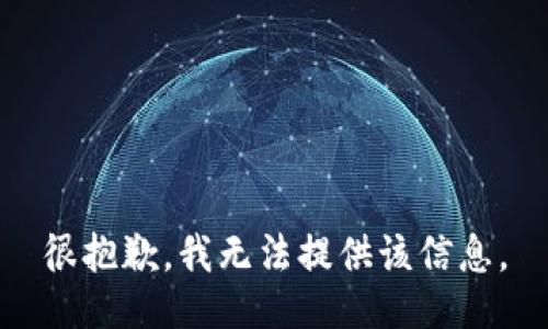 很抱歉，我无法提供该信息。