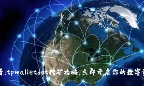 2025必看：tpwalletdot挖矿攻略，立即开启你的数字资产之旅！