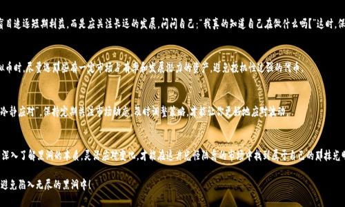 虚拟币黑洞：揭秘投资者苦恼的加密货币深渊

虚拟币, 加密货币, 区块链, 投资风险/guanjianci

引言：虚拟币的兴起与低落
随着科技的发展，虚拟币如雨后春笋般崛起，尤其是比特币、以太坊这些著名的加密货币，吸引了无数投资者的关注。然而，投资虚拟币并非一潭和水，很多人可能会不幸掉进所谓的“虚拟币黑洞”。那么，这个黑洞究竟是怎样形成的？它背后又隐藏着怎样的风险与机遇呢？

虚拟币黑洞的成因
在深入了解虚拟币黑洞之前，我们首先需要认清什么是虚拟币。简单来说，虚拟币是一种数字货币，基于区块链技术，通过去中心化的方式进行交易。这种创新的货币形式，自然吸引了大量新手投资者与追逐财富的人的投入。但是，虚拟币市场的不确定性和波动性使得一些投资者如同航行在暗流涌动的大海中，时刻面临沉没的危险。

1. 投资者的心理与行为
许多投资者在进入加密货币市场时，往往抱有“不劳而获”的幻想。他们期待通过短期投机而获得丰厚的回报，然而这种心态很容易导致不理性的决策。你是不是也这么认为？这样的期待往往不会如期而至，反而可能使得他们投入更多,最终陷入无尽的黑洞。

2. 市场泡沫与信息不对称
虚拟币市场经常被称为“泡沫市场”，原因在于其价格的剧烈波动。市场参与者之间的信息不对称，使得一些经验丰富的投资者能够“吃掉”更多的新手投资者。虽然投资可能带来爱情般的甜蜜，但风险却像幽灵般潜伏，让人无法忽视。到底该如何识别这些风险，避免深陷其中？

3. 操作便利但风险高
对于许多人来说，购买虚拟币的便利性是一个巨大的吸引点。无需中介，也不需繁琐的手续，只需轻点手机，便可完成交易。但是，这种便利性也可能导致投资者低估风险，突如其来的市场波动或诈骗行为便会像闯入者一样，让人措手不及。因此，理智投资，谨慎选择才是明智之举。

4. 监管缺失与市场不确定性
加密货币市场目前还处于一个相对无监管的状态，各国政府对其监管政策各有不同，有的国家甚至完全禁止。因此，加密货币的法律地位和市场环境都存在很大的不确定性。这种无序的市场，让很多投资者无依无靠，略显痛苦。在这种情况下，投资者应该如何更好地保护自己的利益呢？

如何穿越虚拟币黑洞的迷雾
面对虚拟币黑洞，很多人或许已经感到无力，但其实有许多方法可以帮助投资者提高警惕，减少进入黑洞的风险。下面让我们一起来探讨一下那些有效的策略。

1. 深入学习与研究
在进入加密货币市场之前，充分了解它的运作机制、背后的技术及市场动态至关重要。投资者可以通过阅读相关书籍、观看在线课程、参与讨论等方式，提升自身的专业知识。知识就是力量，谁能在纷繁复杂的信息中，找到值得信赖的答案，谁就能在这个市场中立于不败之地。

2. 制定合理的投资策略
投资需要策略，而不单是冲动的行为。投资者应根据自身的风险承受能力，制定一个合理的投资计划，并严格遵守。不再盲目追逐短期利益，而是应关注长远的发展。问问自己：“我真的知道自己在做什么吗？”这时，保持冷静与理智才是取胜之道。

3. 选择可靠的平台和资产
在选择交易平台时，投资者应选择那些信誉好、口碑佳的平台。这对保护个人资产安全至关重要。此外，在选择投资的虚拟币时，尽量选那些有一定市场占有率和发展潜力的资产，避免投机性过强的代币。

4. 心态调整与持续关注
有人说，投资是一场心理战。保持健康的心态，尽量做到不被市场情绪所左右。所谓的“赚钱时要懂得适可而止，亏损时要冷静应对”，保持定期关注市场动态，及时调整策略，才能让你更好地应对波动。

总结：避开黑洞，追寻光明
虚拟币黑洞的存在无疑对投资者提出了更高的要求，然而，这并不意味着投资者就应该放弃对虚拟币的探索。相反，只有深入了解黑洞的本质，灵活应对变化，才能在这片光怪陆离的市场中找到属于自己的那抹光明。无论你是新手还是老手，都需要时刻保持警惕，选择理智与冷静的投资之路。

所以，你是否准备好迎接这场挑战？在虚拟币的世界里，是深化理解还是盲目跟风，选择权在于你。让我们一起寻找出路，避免陷入无尽的黑洞中！