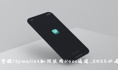 立即掌握！tpwallet如何使用Heco通道，2025必看指南