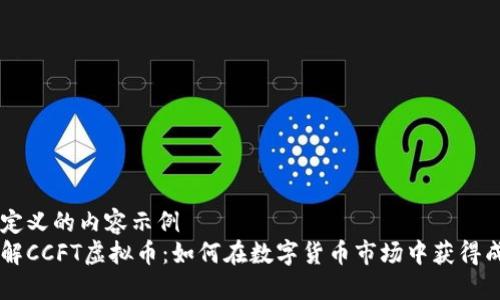 自定义的内容示例
了解CCFT虚拟币：如何在数字货币市场中获得成功
