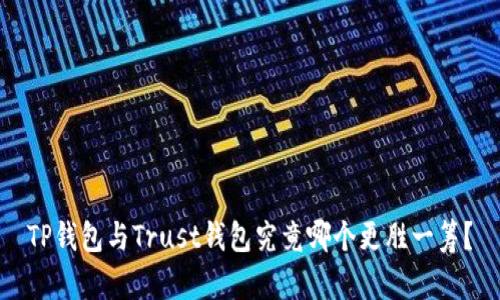 TP钱包与Trust钱包究竟哪个更胜一筹？