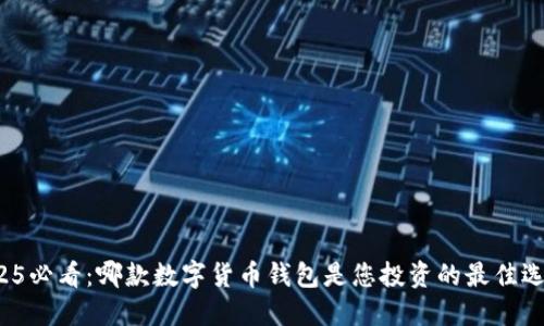 2025必看：哪款数字货币钱包是您投资的最佳选择？