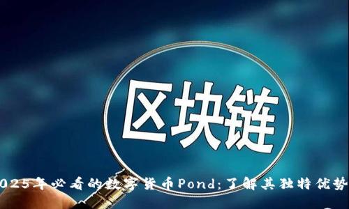 立即掌握2025年必看的数字货币Pond：了解其独特优势与市场潜力
