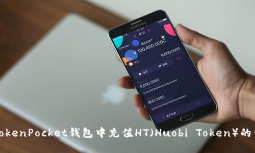如何在TokenPocket钱包中充值HT（Huobi Token）的详细指南