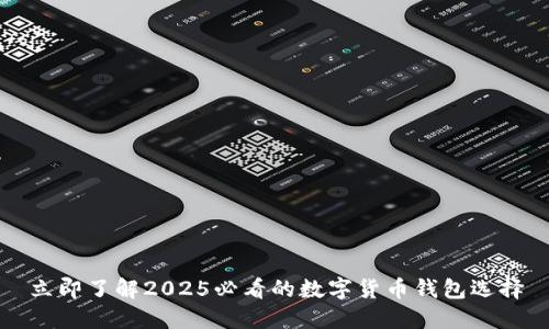 立即了解2025必看的数字货币钱包选择