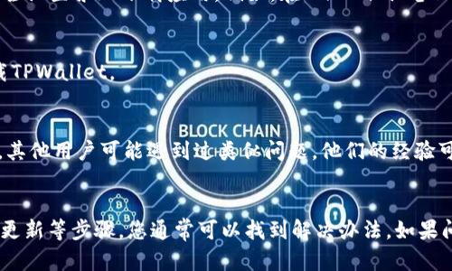 如果您在下载TPWallet时遇到问题，可能是由于多个原因导致的。以下是一些可能的解决方案和建议，帮助您解决下载问题。

1. 检查网络连接
首先，请确保您的设备连接到互联网。如果您的网络连接不稳定，可能会导致下载失败。尝试重启路由器，或者切换到其他网络，例如使用移动数据。

2. 确认下载源
请确保您从TPWallet的官方网站或可信赖的应用商店下载该应用。避免从不明来源下载，以免下载到恶意软件。

3. 清理设备存储
如果您的设备存储空间不足，也可能导致下载失败。检查设备的存储使用情况，删除一些不必要的文件或应用，以释放空间。

4. 更新设备系统
确保您的设备系统是最新的。过时的操作系统可能不支持新版本的应用。检查您的设备是否有可用的系统更新，并及时更新。

5. 检查应用设置
有些设备可能会限制某些应用的下载。请检查您的设备设置，确保没有启用任何安全设置禁止下载应用。例如，在Android设备上，您需要在设置中允许来自未知来源的安装。

6. 尝试重启设备
有时候，简单的重启可以解决许多技术问题。尝试重启您的设备，然后再次尝试下载TPWallet。

7. 访问官方社群或支持
如果以上步骤都没有解决问题，您可以访问TPWallet的官方社交媒体或社区论坛。其他用户可能遇到过类似问题，他们的经验可能会给您提供解决方案。

总结
下载TPWallet可能会遇到各种问题，但通过检查网络状态、下载源、设备存储、系统更新等步骤，您通常可以找到解决办法。如果问题依然存在，请寻求官方支持或社区帮助。希望您能够顺利下载并使用TPWallet！