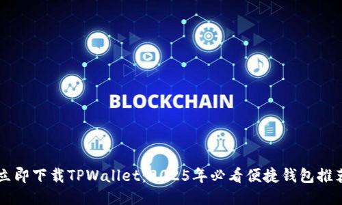 立即下载TPWallet：2025年必看便捷钱包推荐