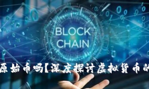 虚拟货币有原始币吗？深度探讨虚拟货币的起源与发展