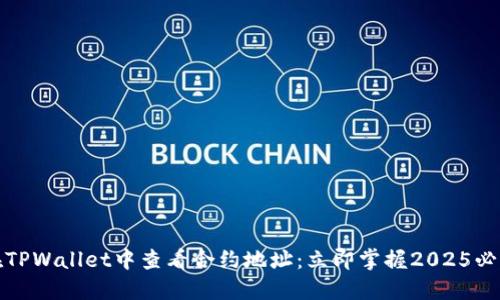 如何在TPWallet中查看合约地址：立即掌握2025必看技巧