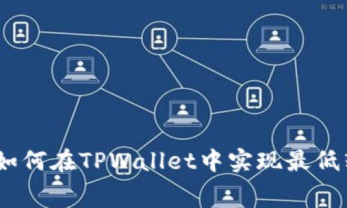 2025必看：如何在TPWallet中实现最低转账手续费？
