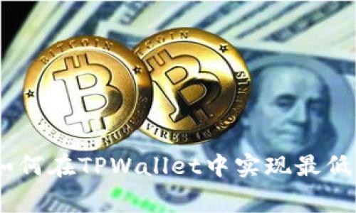 2025必看：如何在TPWallet中实现最低转账手续费？