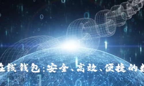 : 区块链公信宝在线钱包：安全、高效、便捷的数字资产管理工具