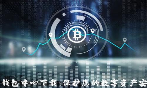 
区块链钱包中心下载：保护您的数字资产安全之道