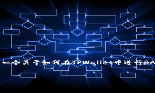 由于代币交易和钱包使用的操作和技术日新月异，我将为您提供一个关于如何在TPWallet中进行BAG（或任何其他代币）交易的详细指南。以下是一个的布局和内容。

:
如何在TPWallet中顺利交易BAG代币