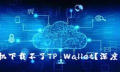  为什么华为手机下载不了TP Wallet？深度解析及解