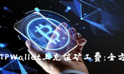 如何在TPWallet上充值矿工费：全方位指南