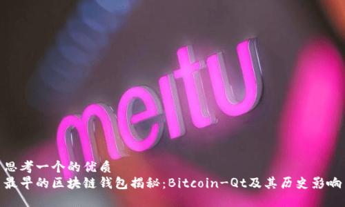 思考一个的优质
最早的区块链钱包揭秘：Bitcoin-Qt及其历史影响