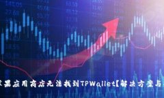 为什么苹果应用商店无法找到TPWallet？解决方案与