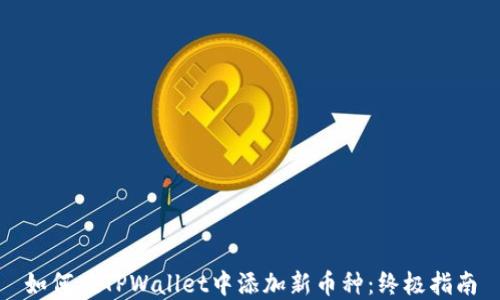 
如何在TPWallet中添加新币种：终极指南