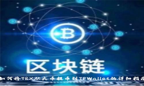 如何将TRX从火币提币到TPWallet的详细指南