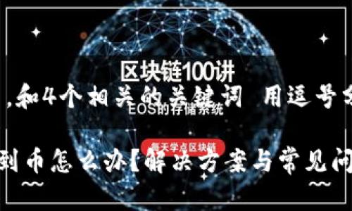 思考一个的，放进标签里，和4个相关的关键词 用逗号分隔，关键词放进标签里。

tpwallet合约地址收不到币怎么办？解决方案与常见问题解析