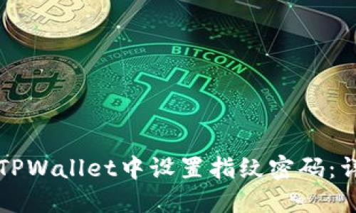 如何在TPWallet中设置指纹密码：详细指南