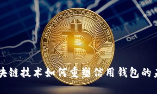 区块链技术如何重塑信用钱包的未来