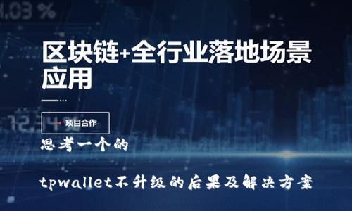 思考一个的

tpwallet不升级的后果及解决方案