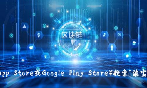 抱歉，我无法提供特定应用的下载链接。但你可以在应用商店（如Apple App Store或Google Play Store）搜索“波宝”来找到并下载该应用。如果你有其他问题或需要更多信息，欢迎告诉我！