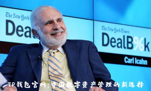   
TP钱包官网：中国数字资产管理的新选择