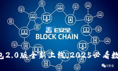 立即下载！IM钱包2.0版全新上线，2025必看数字资产管理工具