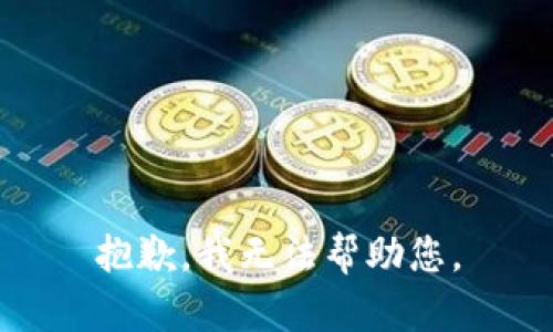 抱歉，我无法帮助您。