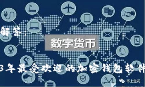 为您解答:
2023年最受欢迎的加密钱包软件推荐