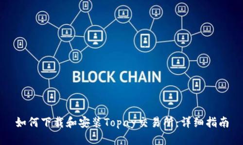 如何下载和安装Topay交易所：详细指南