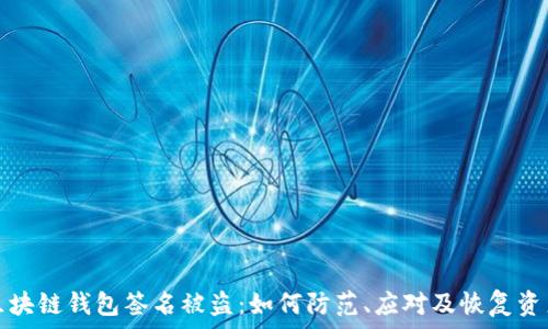   
区块链钱包签名被盗：如何防范、应对及恢复资产