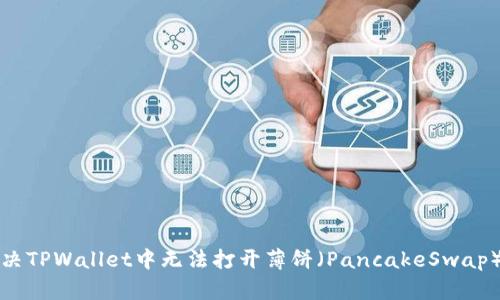 如何解决TPWallet中无法打开薄饼（PancakeSwap）的问题