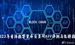 2023年香港数字货币交易所APP评测与选择指南
