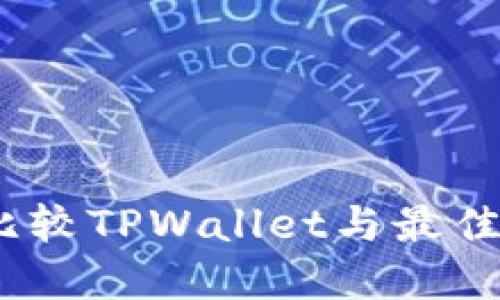 优质全面评测：比较TPWallet与最佳数字钱包的优劣